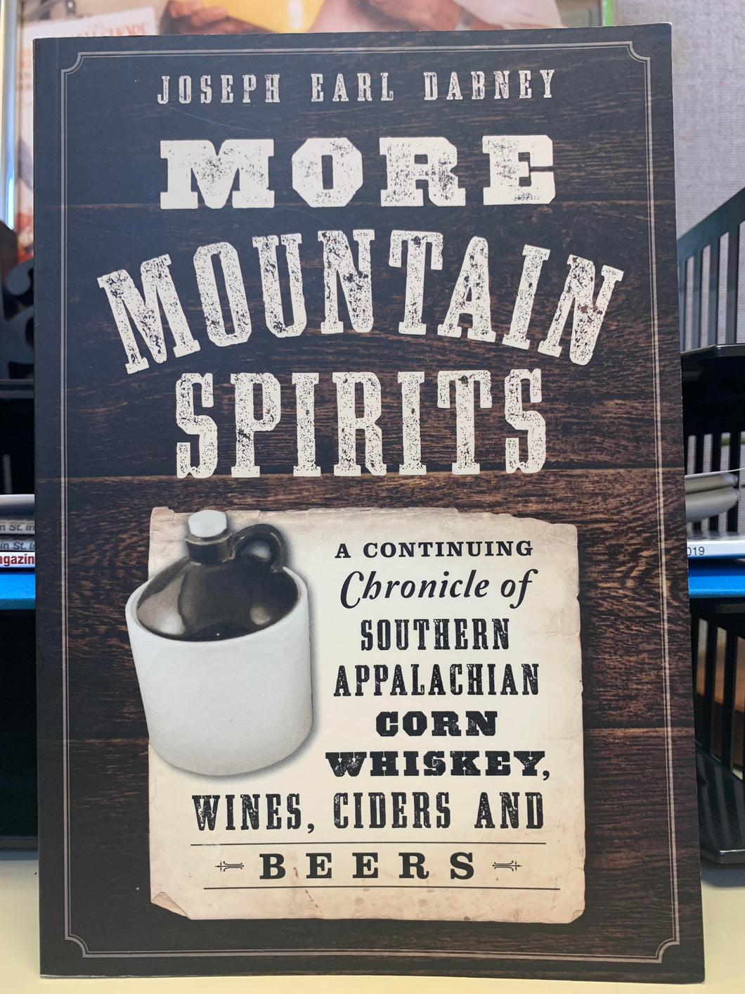 More Mountain Spirits: A Continuing Chronicle of Southern Appalachian Corn Whiskey, Wines, Ciders, and Beers by Joseph Earl Dabney