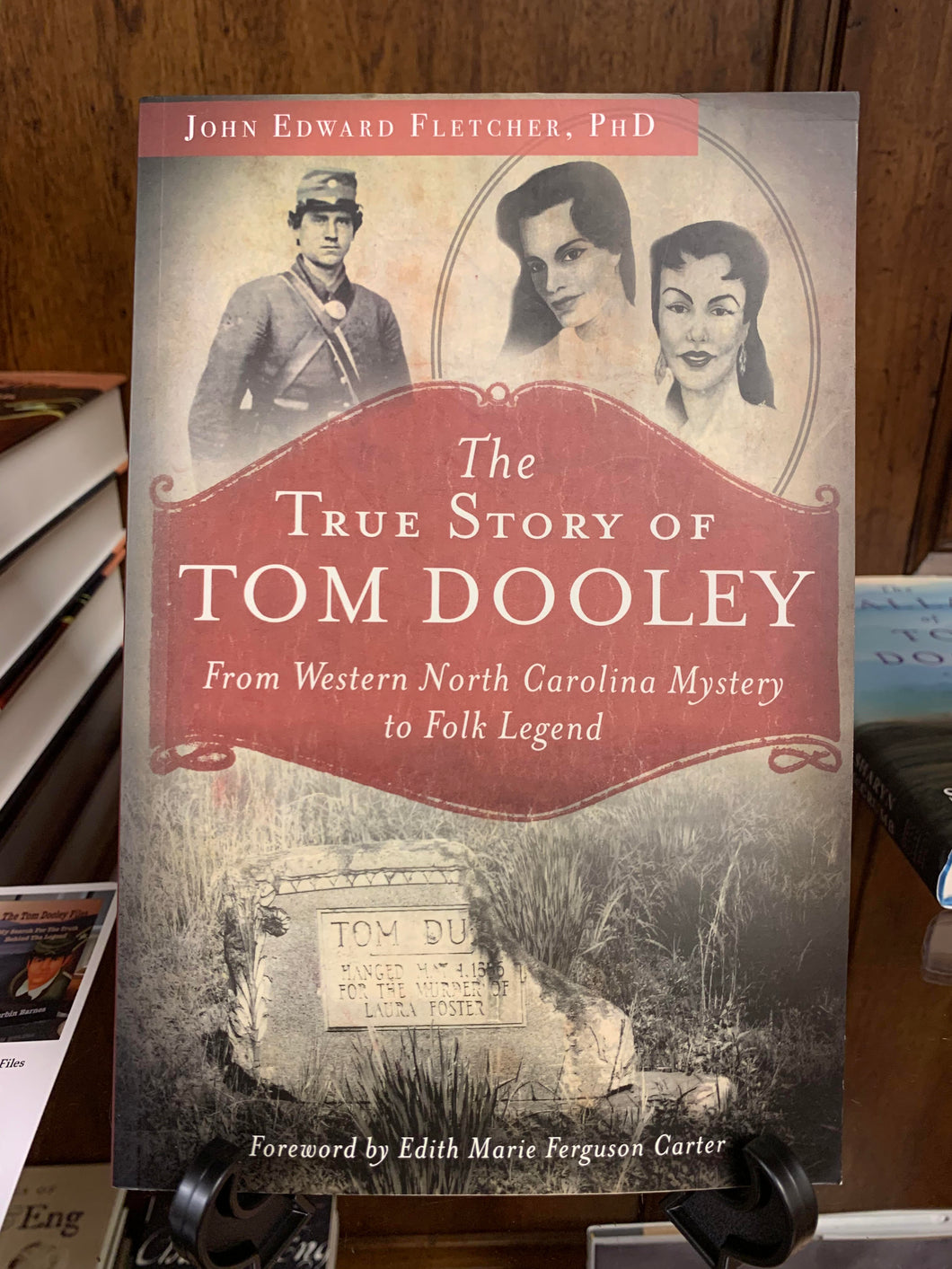The True Story of Tom Dooley: From Western North Carolina Mystery to Folk Legend by John Edward Fletcher, PhD.
