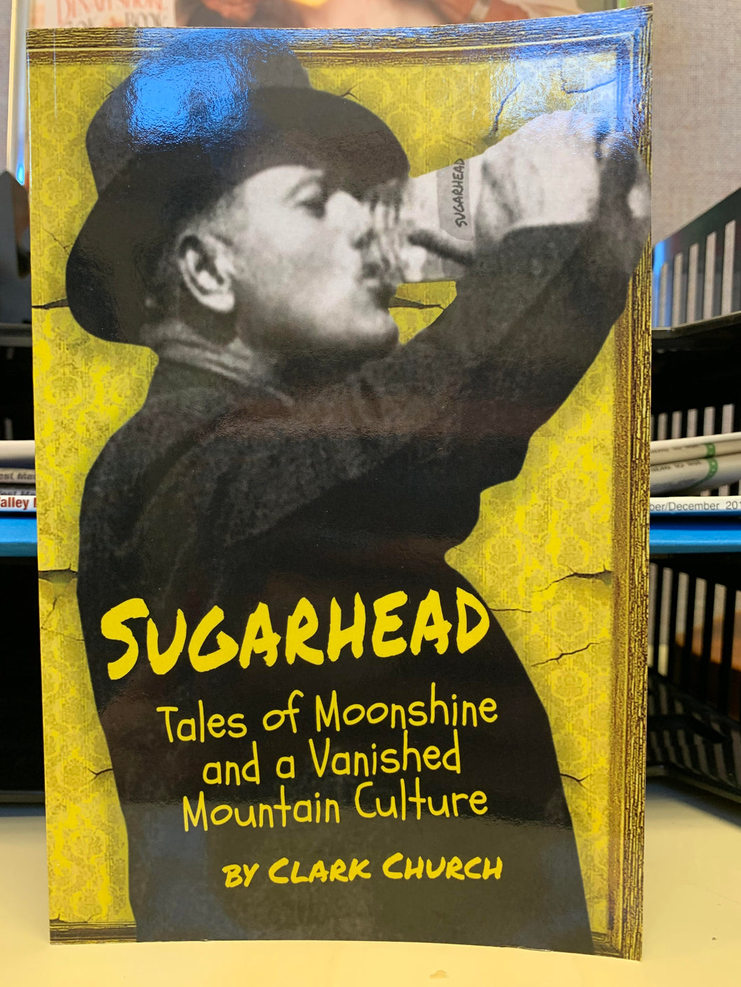 Sugarhead: Tales of Moonshine and a Vanished Mountain Culture by Clark Church