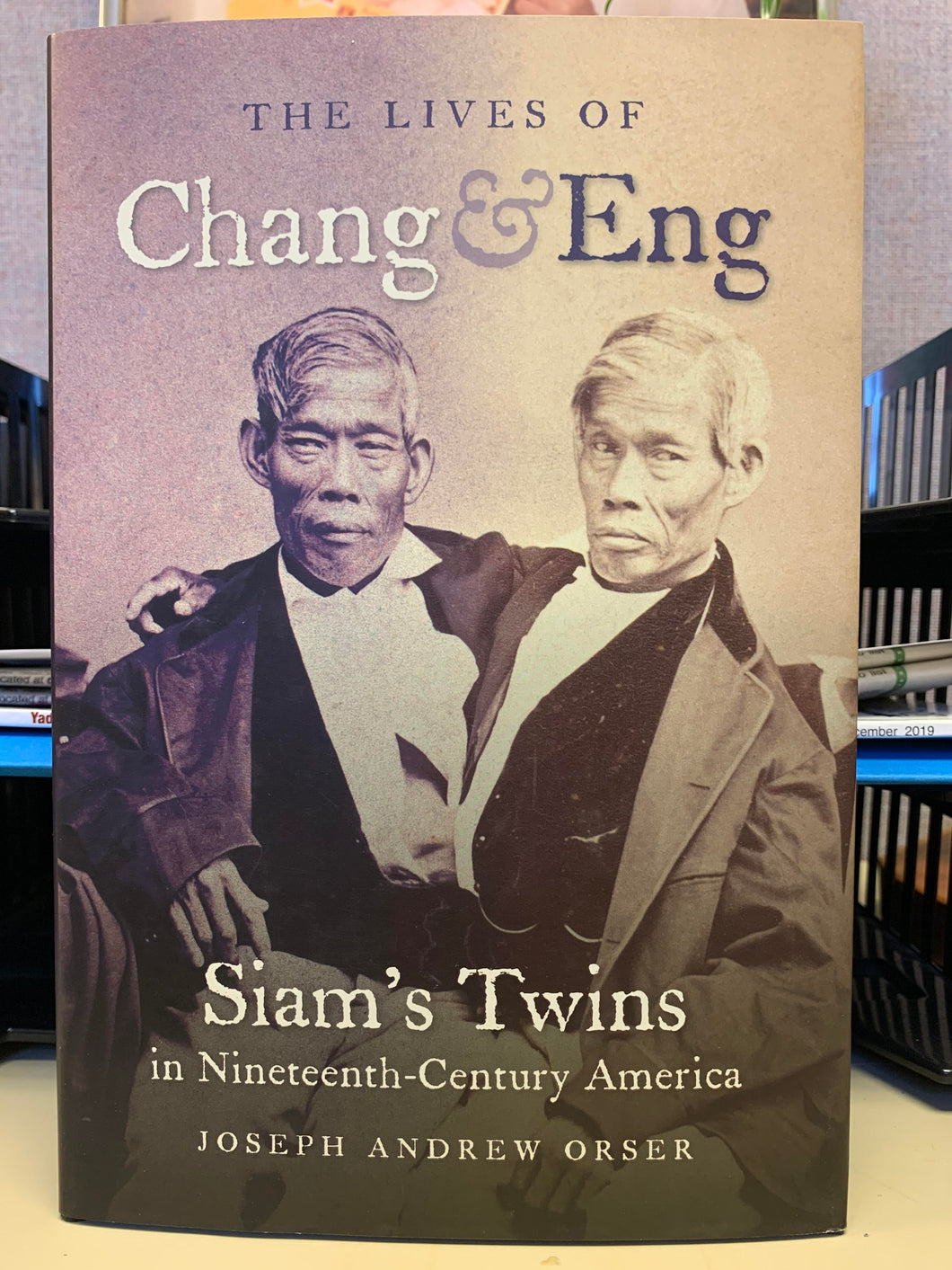 The Lives of Chang & Eng: Siam’s Twins in Nineteenth Century America by Joseph Andrew Orser