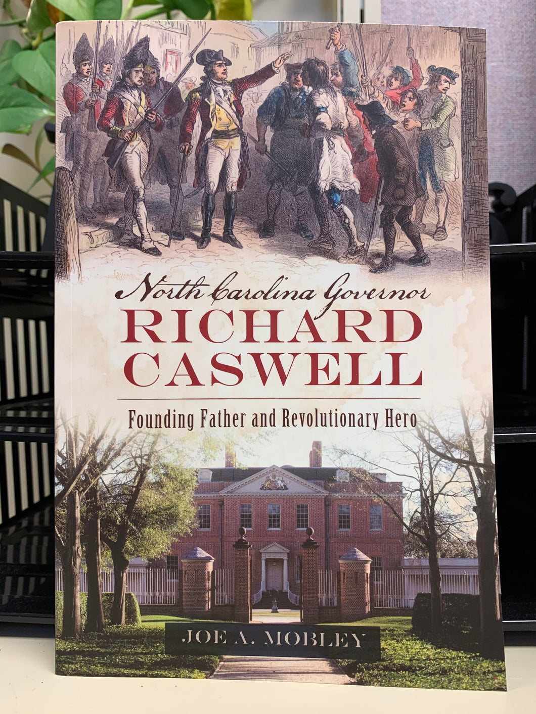 North Carolina Governor Richard Caswell: Founding Father and Revolutionary Hero by Joe A. Mobley